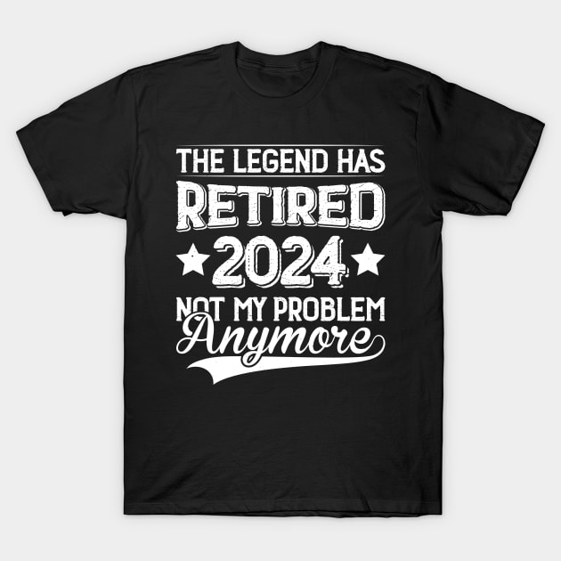 The Legend Has Retired 2024 Not My Problem Anymore T-Shirt by Evolve Elegance